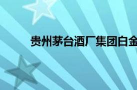 贵州茅台酒厂集团白金酒有限责任公司董事长酒