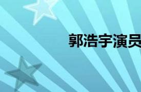 郭浩宇演员（郭浩 演员）