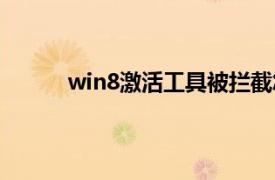 win8激活工具被拦截怎么办（win8激活工具）