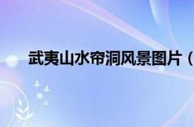 武夷山水帘洞风景图片（水帘洞 福建省武夷山景点）