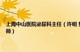 上海中山医院泌尿科主任（许明 复旦大学附属中山医院泌尿外科副主任医师）