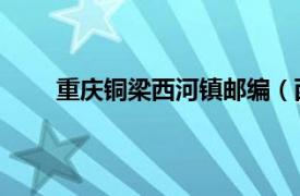 重庆铜梁西河镇邮编（西河镇 重庆市铜梁区辖镇）