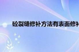 砼裂缝修补方法有表面修补法（混凝土裂缝表面修补法）