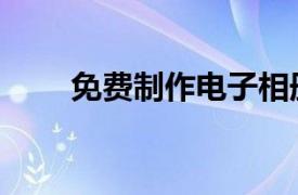 免费制作电子相册（制作电子相册）