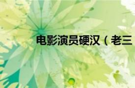 电影演员硬汉（老三 电影《硬汉》中的角色）