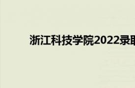 浙江科技学院2022录取分数线（浙江科技学院）