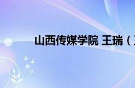 山西传媒学院 王瑞（王涵 山西传媒学院教授）