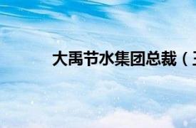 大禹节水集团总裁（王浩宇 大禹节水董事长）