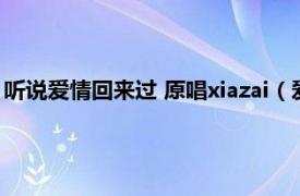 听说爱情回来过 原唱xiazai（爱情来了 2002年阿雅演唱的歌曲）