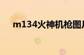 m134火神机枪图片（M134火神机枪）