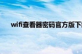 wifi查看器密码官方版下载（wifi密码查看器官方版）