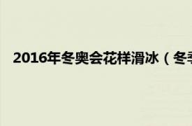 2016年冬奥会花样滑冰（冬季奥林匹克运动会花样滑冰比赛）