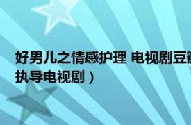 好男儿之情感护理 电视剧豆瓣（好男儿之情感护理 2014年杜军执导电视剧）