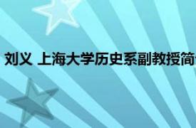 刘义 上海大学历史系副教授简介（刘义 上海大学历史系副教授）