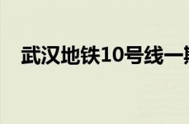 武汉地铁10号线一期（武汉地铁10号线）