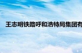 王志明铁路呼和浩特局集团有限公司货运处处长、高级工程师