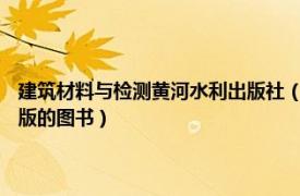 建筑材料与检测黄河水利出版社（室内环境检测 2021年黄河水利出版社出版的图书）