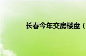 长春今年交房楼盘（2011长春秋季房交会）