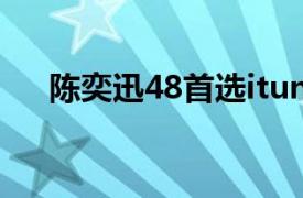 陈奕迅48首选itunes（陈奕迅48首选）