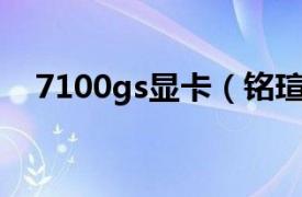 7100gs显卡（铭瑄极光7100GS超值版）