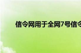 信令网用于全网7号信令及（7号公共信道信令网）