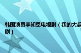 韩国演员李知恩电视剧（我的大叔 韩国2018年李善均、李知恩主演的电视剧）