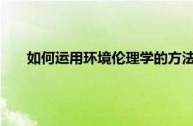 如何运用环境伦理学的方法来处理工程实践中的生态问题