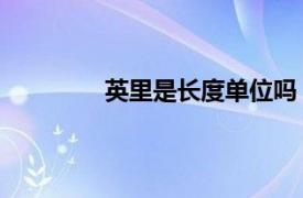 英里是长度单位吗（英里 英制长度单位）