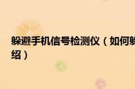 躲避手机信号检测仪（如何躲避手机信号探测仪相关内容简介介绍）