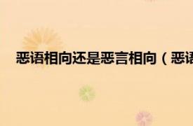 恶语相向还是恶言相向（恶语相向的意思相关内容简介介绍）