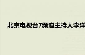 北京电视台7频道主持人李洋（李洋 北京广播电视台主持人）