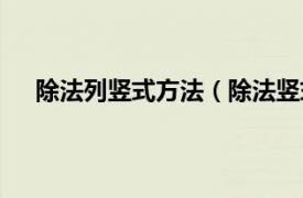 除法列竖式方法（除法竖式怎么列相关内容简介介绍）