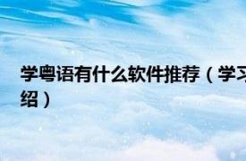 学粤语有什么软件推荐（学习粤语用什么软件好相关内容简介介绍）