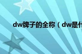 dw牌子的全称（dw是什么牌子相关内容简介介绍）