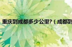 重庆到成都多少公里?（成都到重庆多少公里相关内容简介介绍）