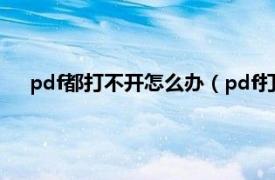 pdf都打不开怎么办（pdf打不开怎么办相关内容简介介绍）