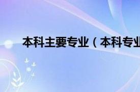 本科主要专业（本科专业有哪些相关内容简介介绍）