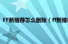 FF新推荐怎么删除（ff新推荐怎么卸载相关内容简介介绍）