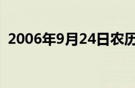 2006年9月24日农历是（2006年9月24日）