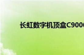 长虹数字机顶盒C9000刷机（长虹数字机顶盒）