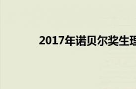 2017年诺贝尔奖生理学或医学奖获奖原因是