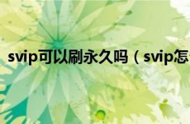 svip可以刷永久吗（svip怎么刷永久的相关内容简介介绍）