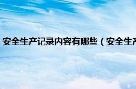 安全生产记录内容有哪些（安全生产活动记录包括哪些相关内容简介介绍）