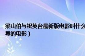 梁山伯与祝英台最新版电影叫什么名字（梁山伯与祝英台 1963年李翰祥执导的电影）