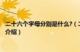 二十六个字母分别是什么?（二十六个字母都有哪些相关内容简介介绍）