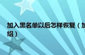 加入黑名单以后怎样恢复（加入黑名单怎么恢复相关内容简介介绍）