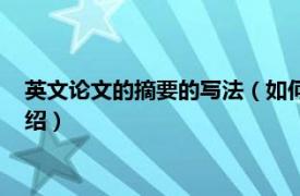 英文论文的摘要的写法（如何写英文论文的摘要相关内容简介介绍）