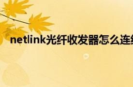 netlink光纤收发器怎么连线（Netlink多模光纤收发器）