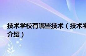 技术学校有哪些技术（技术学校一般都有什么专业相关内容简介介绍）