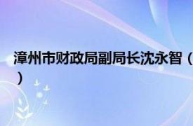 漳州市财政局副局长沈永智（张建龙 福建漳州市财政局原副局长）